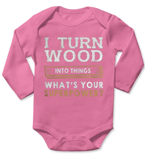 i turn wood into things whats your superpower shirt Long Sleeve Baby One-Piece