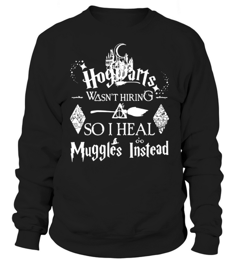 Hogwarts wasn’t hiring so I heal muggles instead Sweatshirt Unisex