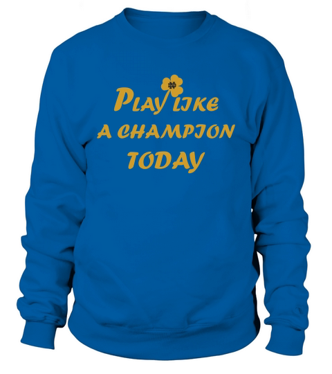Play Like A Champion Today Shirt  Great Birthday Gifts Christmas Gifts Sweatshirt Unisex