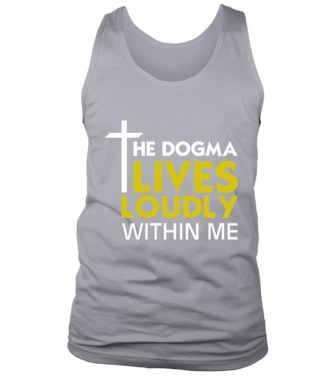 The Dogma Lives Loudly Within Me T-Shirt Catholic T-Shirt Tank Top Unisex