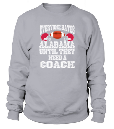 Everyone hates Alabama until they need a coach - Unisex Long Sleeve Sweatshirt Unisex