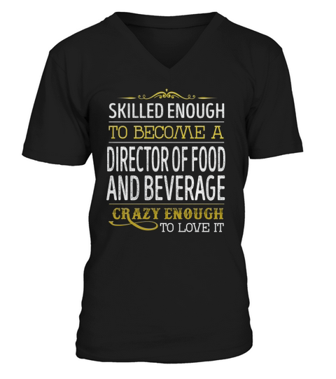 Become a Director Of Food And Beverage Crazy Enough Job Title Shirts V-Neck T-shirt