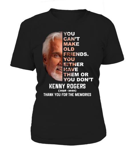 Kenny Rogers 1938 2020 You Can’t make Old Friends You Either Have Them Or You Don’t Women's T-Shirt