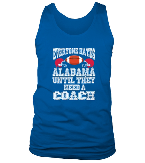 Everyone hates Alabama until they need a coach - Unisex Long Sleeve Tank Top Unisex