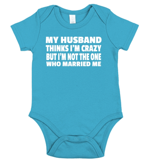 My Husband Thinks Im Crazy But Im Not The One Who Married Me Short Sleeve Baby One-Piece