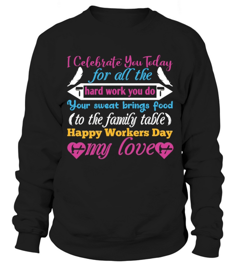 I celebrate you today for all the hard work you do Sweatshirt Unisex