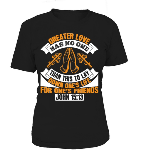 Greater love has no one than this  to lay down one s life for ones friends Women's T-Shirt