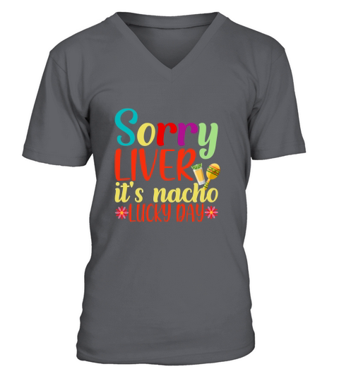 Sorry liver its nacho Cinco V-Neck T-shirt