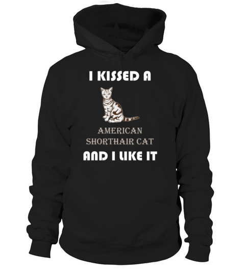 I Kissed a American Shorthair Cat and I Like It Hoodie Unisex