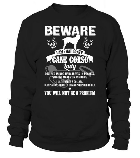 BEWARE I AM THAT CRAZY Cane Corso Sweatshirt Unisex