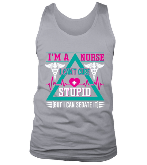 Im a nurse I cant cure stupid but I can sedate it Tank Top Unisex