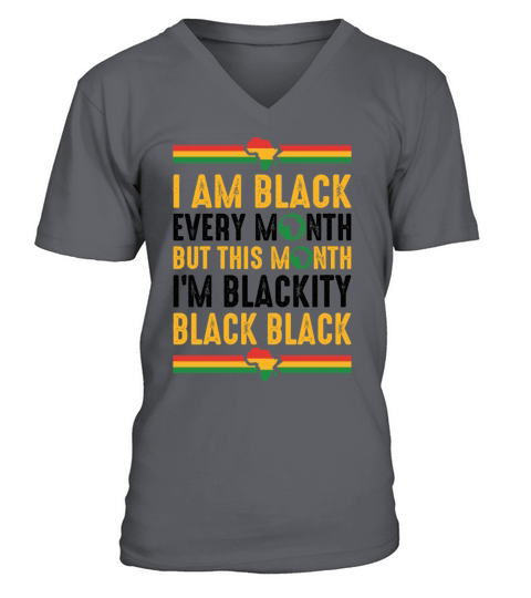 I Am Black Every Month But This Month Im BLackity V-Neck T-shirt