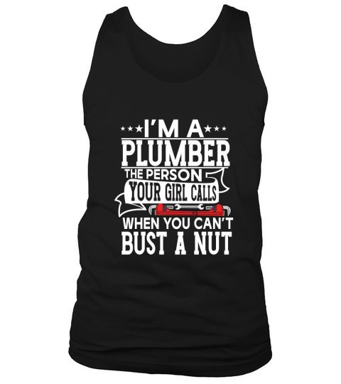Im a plumber the person your girl calls when you cant bust a nut Tank Top Unisex