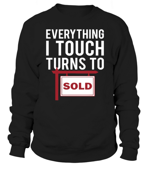 Real Estate Agent T-Shirt - Everything I Touch Turns To Sold Sweatshirt Unisex