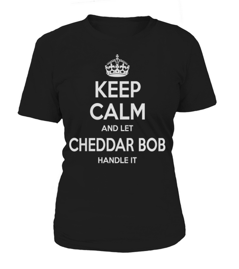 Cheddar Bob Shirts, keep calm and let Cheddar Bob handle it, Cheddar Bob T-shirt, Cheddar Bob T shirt, Cheddar Bob Shirts, keep calm Cheddar Bob, Cheddar Bob Hoodie Sweat Vneck Women's T-Shirt