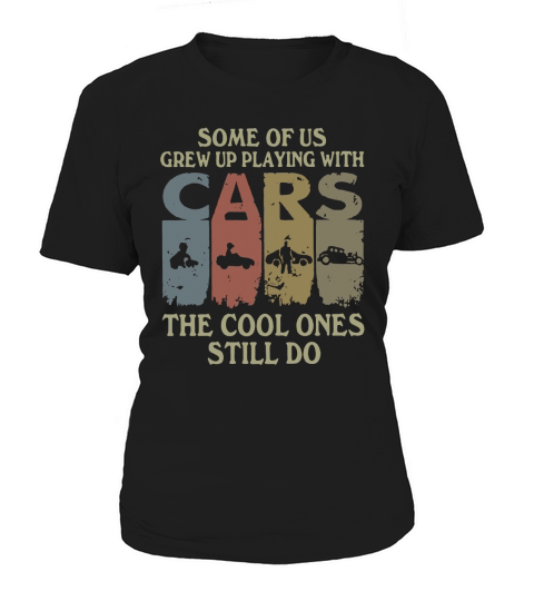Some Of Us Grew Up Playing With Cars The Cool One Still Do Vintage shirt Women's T-Shirt