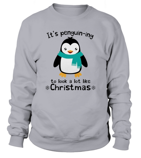 ITS PENGUIN-ING TO LOOK A LOT LIKE CHRISTMAS Sweatshirt Unisex
