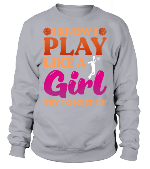 I Know I Play Like A Girl Try to Keep Up Basketball Sweatshirt Unisex