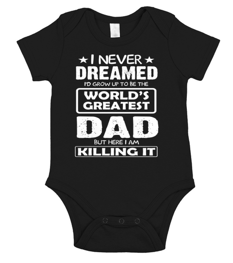 Mens I Never Dreamed Id Grow Up To Be The Worlds Greatest Dad Short Sleeve Baby One-Piece