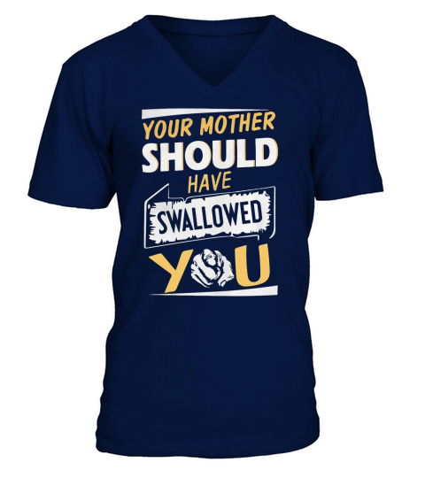 Your Mother Should Have Swallowed You Shirt V-Neck T-shirt