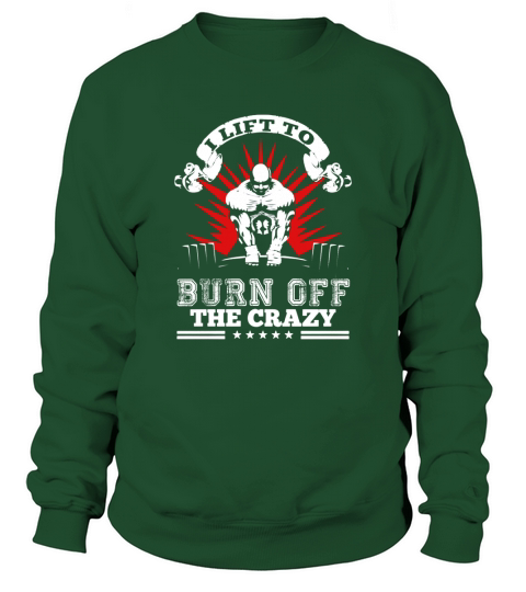 I Lift To Burn Off The Crazy Sweatshirt Unisex