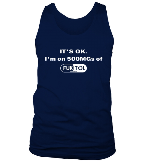 Its ok Im on 500MGs of Fukitol shirt, hoodie, tank top Tank Top Unisex