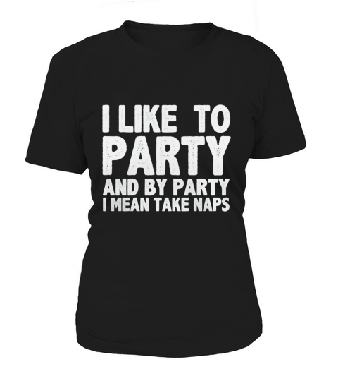 I Like To Party And By Party I Mean Take Naps Women's T-Shirt