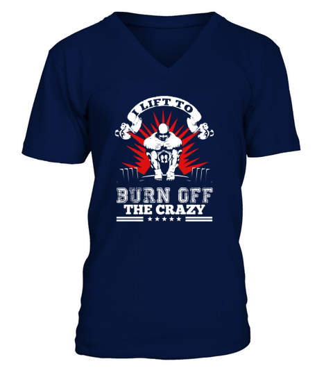 I Lift To Burn Off The Crazy V-Neck T-shirt