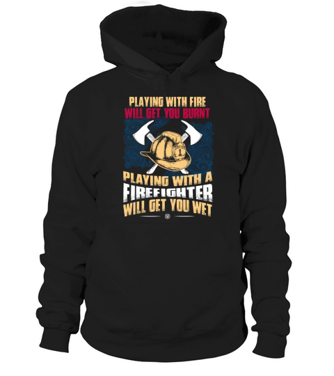 Get Wet Playing With A Firefighter - Fire Fighter Tee Hoodie Unisex