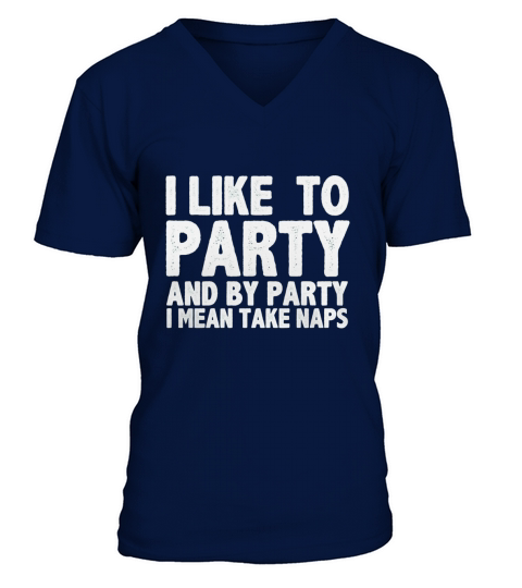 I Like To Party And By Party I Mean Take Naps V-Neck T-shirt