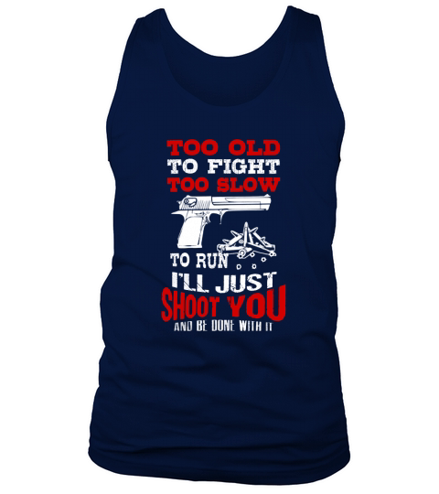 Too Old To Fight - Too Slow To Run T Shirt T-Shirt Tank Top Unisex