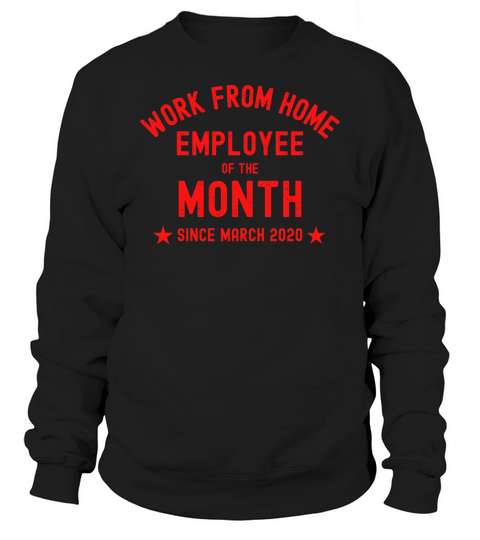 WORK FROM HOME - Employee Of The Month since March Sweatshirt Unisex
