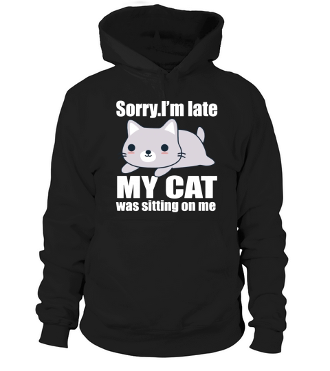 Sorry im late my cats was sitting on me Hoodie Unisex