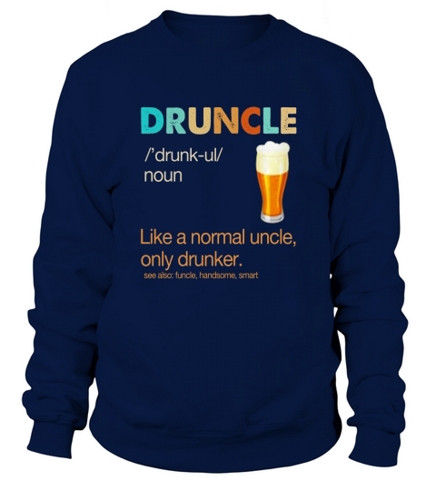 Druncle definition meaning like a normal uncle only drunker shirt Sweatshirt Unisex
