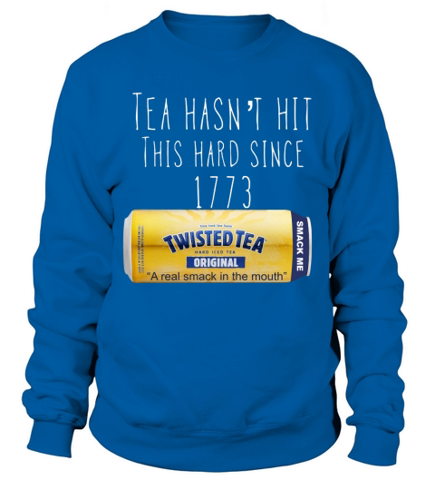 Twisted Tea Hasnt Hit This Hard Since 1773 Sweatshirt Unisex