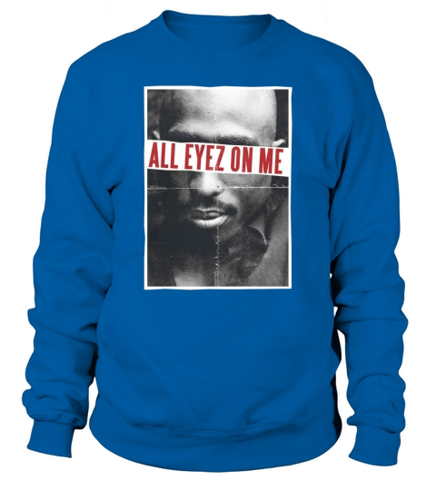 Tupac all eyez on me gift Sweatshirt Unisex