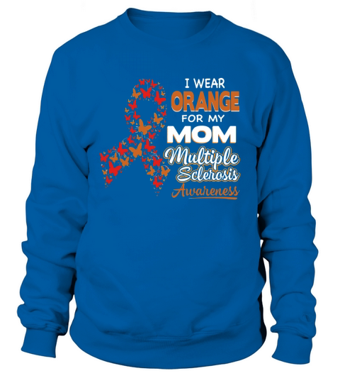 I Wear Orange For my Mom Multiple Sclerosis Awareness 1 Sweatshirt Unisex