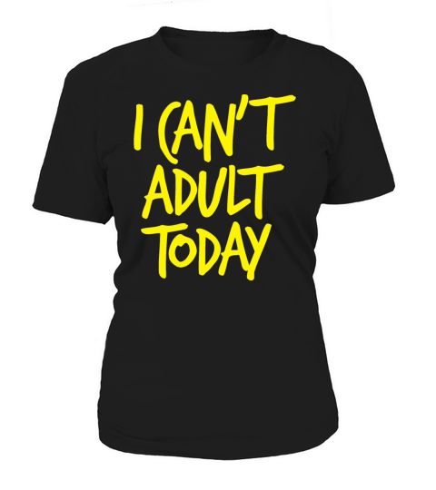 I Cant Adult Today - Yellow Women's T-Shirt