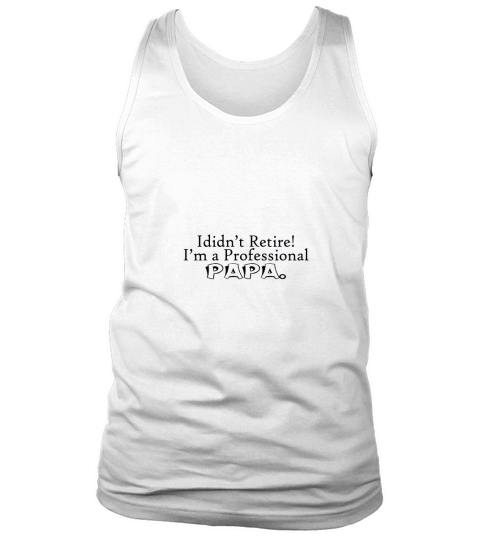 i didnt retire i am a professional papa Tank Top Unisex