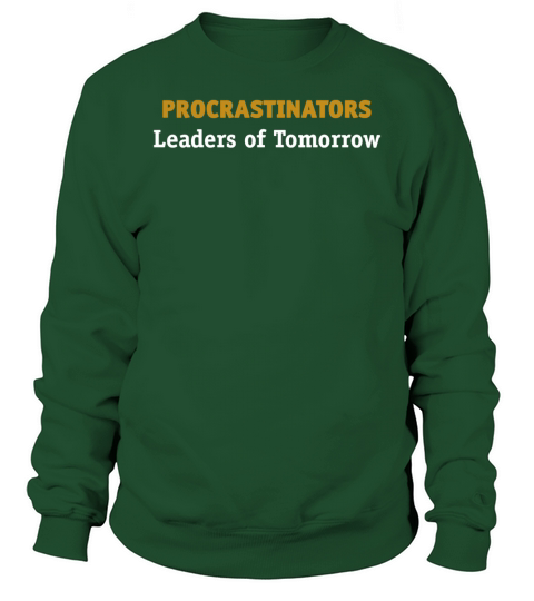 Procrastinators Leaders Of Tomorrow! T-Shirt Sweatshirt Unisex
