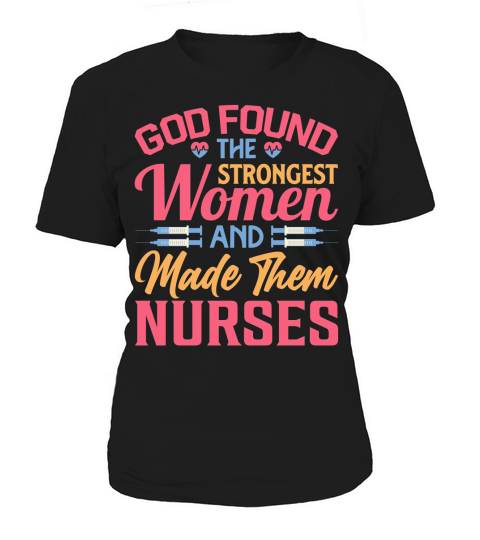 God found the strongest women and made them nurses Women's T-Shirt