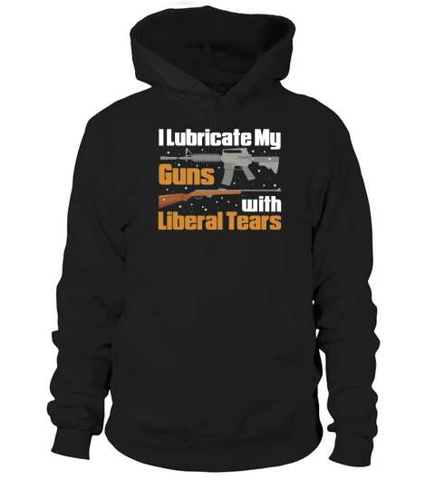 I Lubricate My Gun With Liberal Tears Pro Gun Rights T Shirt Hoodie Unisex