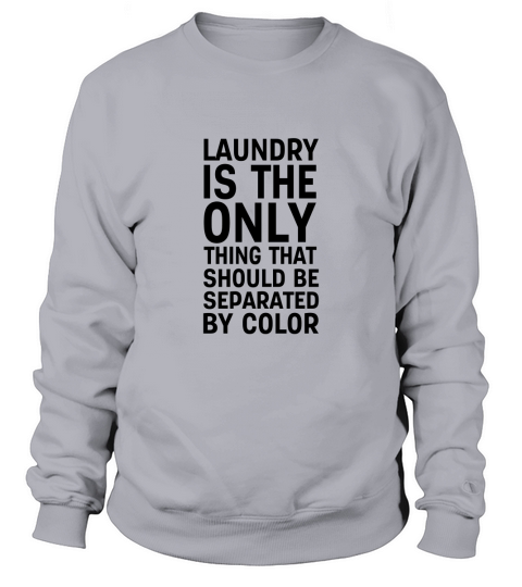 Laundry is the only thing that should be separated by color Sweatshirt Unisex