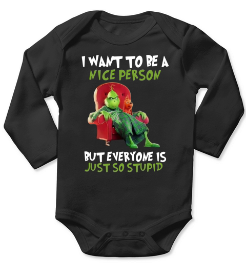 Christmas Grinch I Want To Be A Nice Person But Everyone Is Just So Stupid - Classic Guys / Unisex Tee Long Sleeve Baby One-Piece