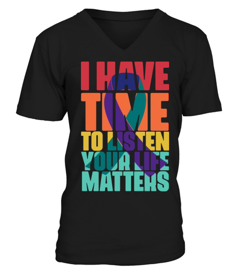I have time to listen your life matters V-Neck T-shirt