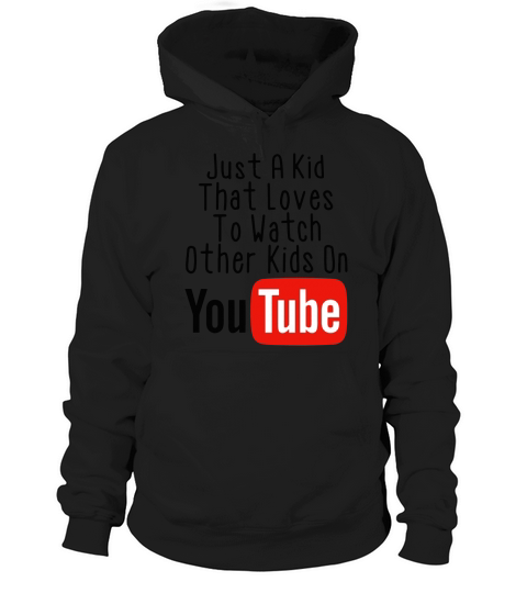 Just a kid that loves to watch other kids on Youtube Hoodie Unisex