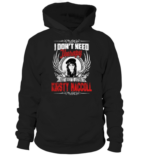 I DONT’T NEED Therapy I JUST NEED TO LISTEN TO KIRSTYMACCOLL Hoodie Unisex