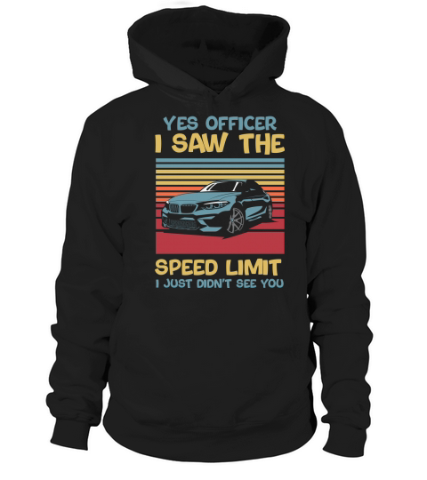 Yes officer i saw the speed limit I just didnt see you Hoodie Unisex