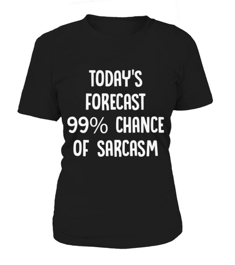 TODAYS FORECAST 99% CHANCE OF SARCASM Women's T-Shirt