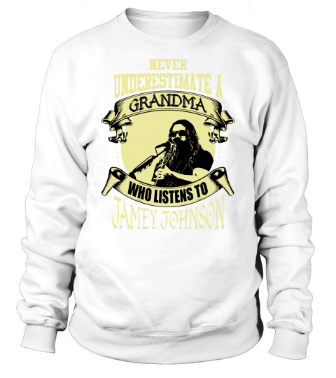 Never Underestimate A Grandma Who Listens To Jamey Johnson Sweatshirt Unisex